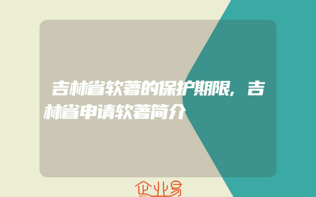 吉林省软著的保护期限,吉林省申请软著简介