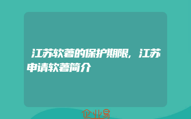 江苏软著的保护期限,江苏申请软著简介