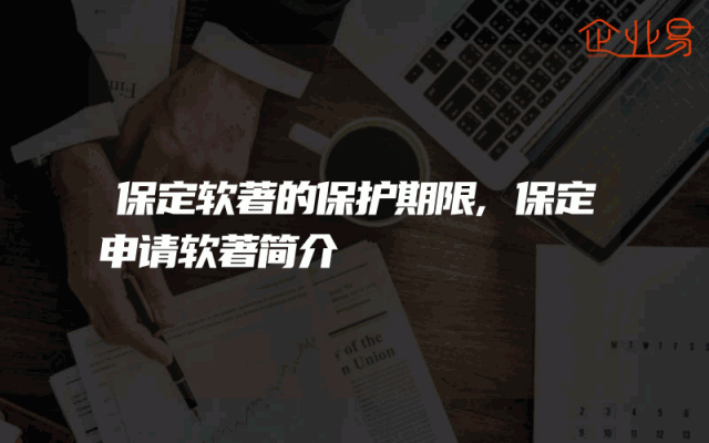 保定软著的保护期限,保定申请软著简介