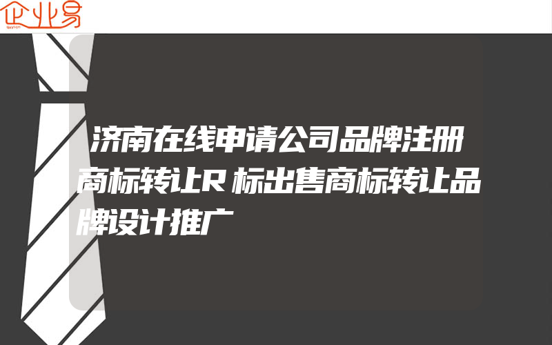 济南在线申请公司品牌注册商标转让R标出售商标转让品牌设计推广