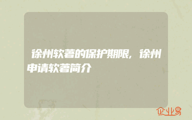 徐州软著的保护期限,徐州申请软著简介