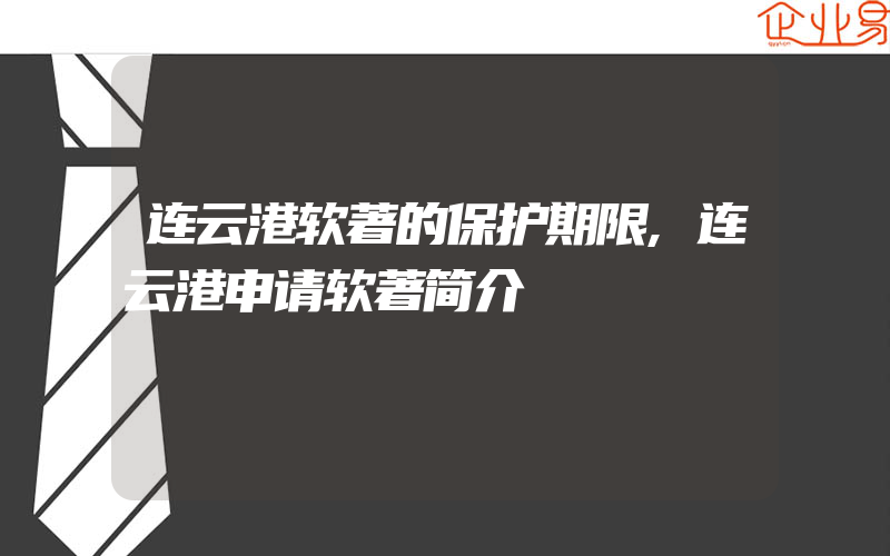 连云港软著的保护期限,连云港申请软著简介