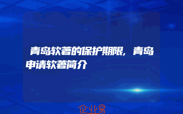 青岛软著的保护期限,青岛申请软著简介