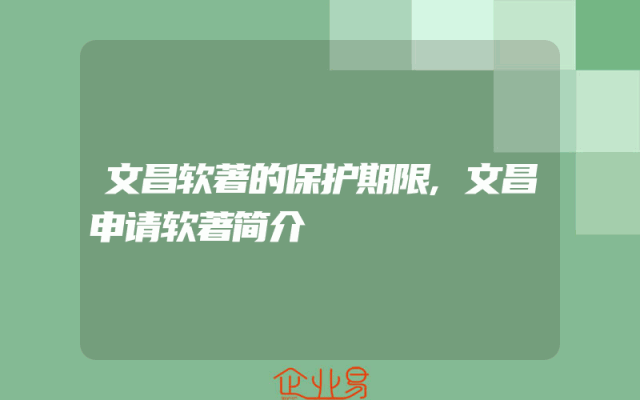文昌软著的保护期限,文昌申请软著简介