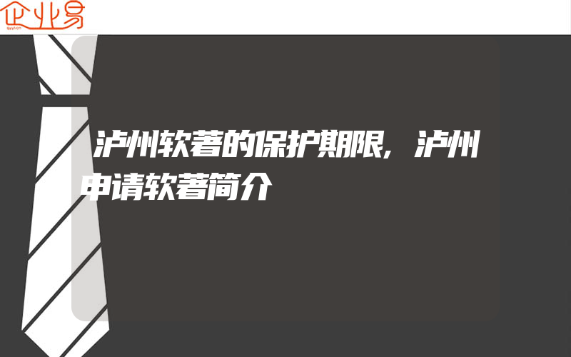 泸州软著的保护期限,泸州申请软著简介