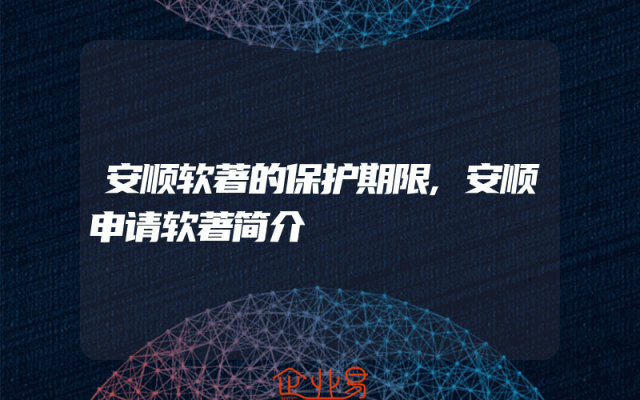 安顺软著的保护期限,安顺申请软著简介