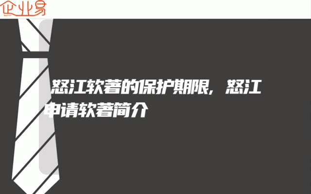 怒江软著的保护期限,怒江申请软著简介
