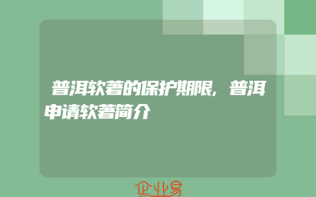 普洱软著的保护期限,普洱申请软著简介