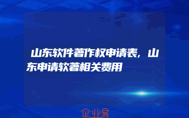 山东软件著作权申请表,山东申请软著相关费用