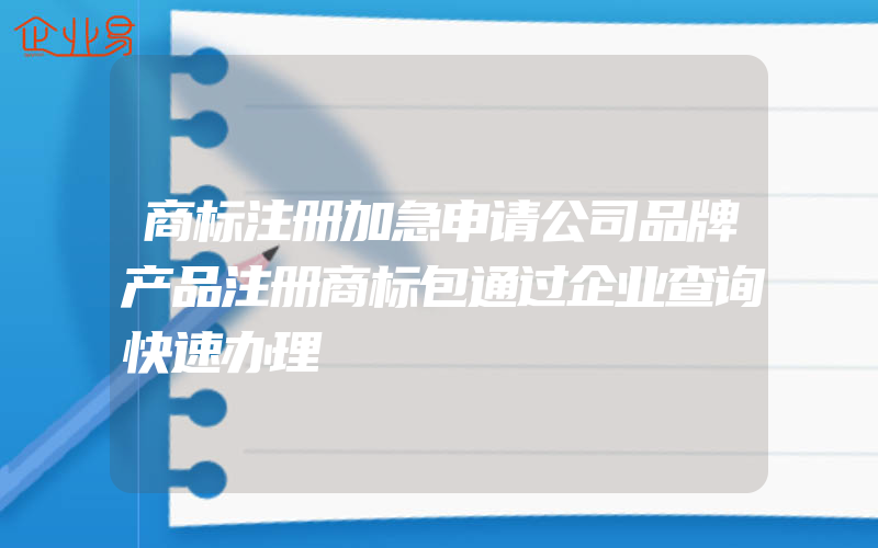 商标注册加急申请公司品牌产品注册商标包通过企业查询快速办理