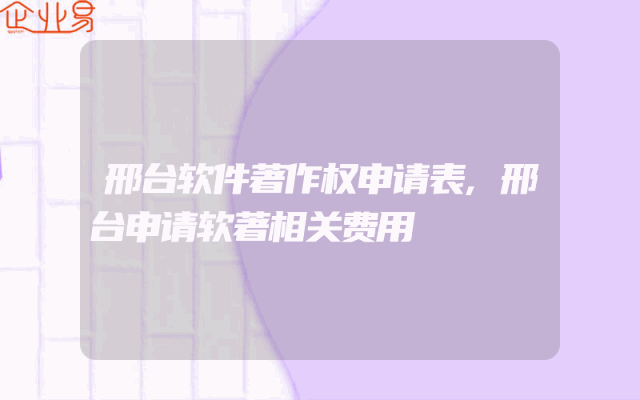 邢台软件著作权申请表,邢台申请软著相关费用