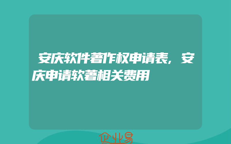 安庆软件著作权申请表,安庆申请软著相关费用