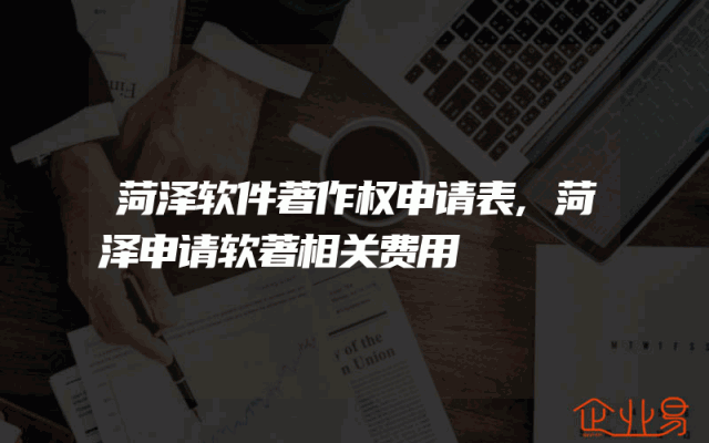 菏泽软件著作权申请表,菏泽申请软著相关费用