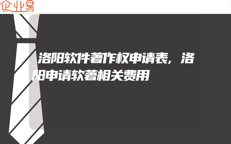 洛阳软件著作权申请表,洛阳申请软著相关费用