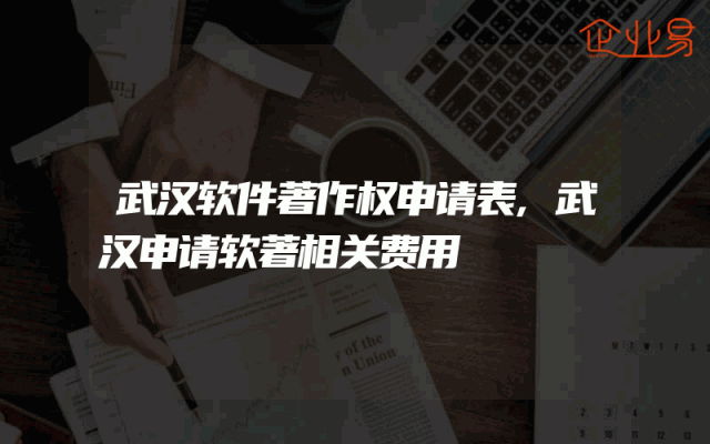 武汉软件著作权申请表,武汉申请软著相关费用