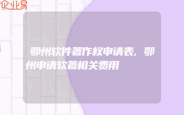鄂州软件著作权申请表,鄂州申请软著相关费用