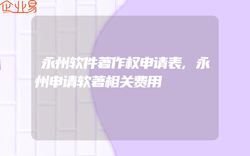 永州软件著作权申请表,永州申请软著相关费用