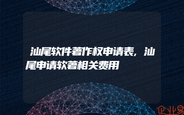 汕尾软件著作权申请表,汕尾申请软著相关费用