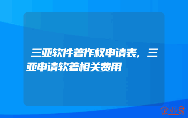 三亚软件著作权申请表,三亚申请软著相关费用