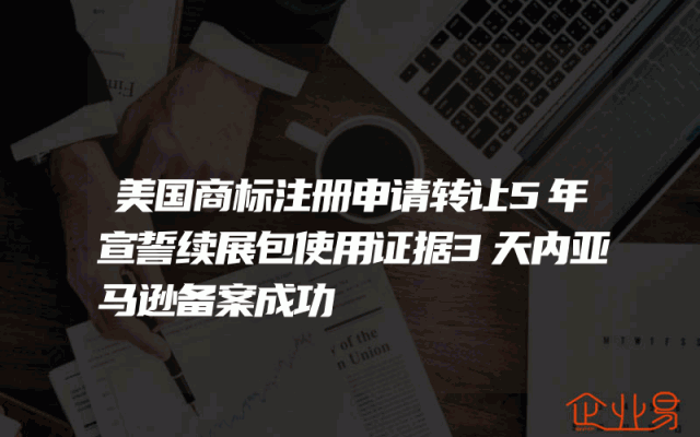 美国商标注册申请转让5年宣誓续展包使用证据3天内亚马逊备案成功
