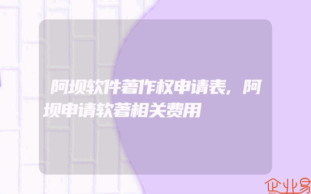 阿坝软件著作权申请表,阿坝申请软著相关费用