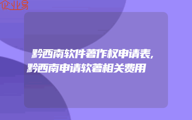 黔西南软件著作权申请表,黔西南申请软著相关费用