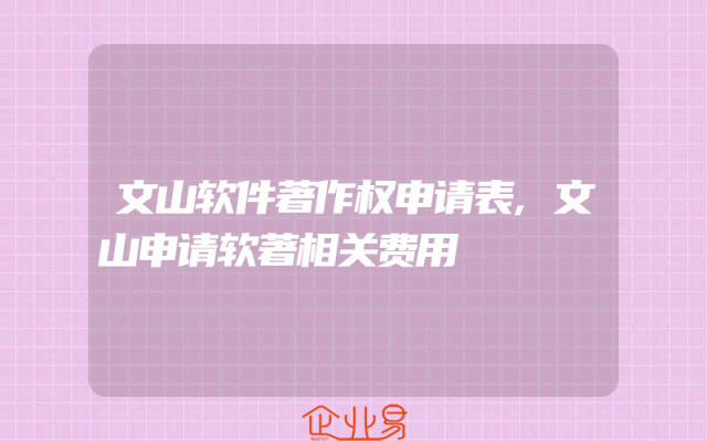 文山软件著作权申请表,文山申请软著相关费用