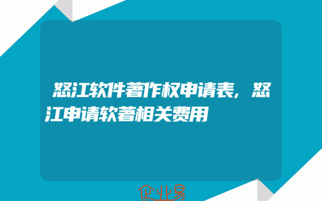 怒江软件著作权申请表,怒江申请软著相关费用