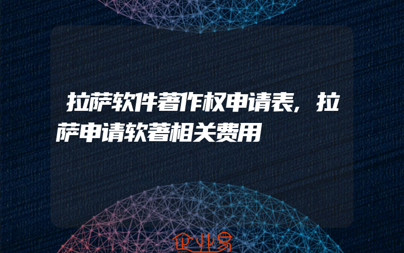 拉萨软件著作权申请表,拉萨申请软著相关费用