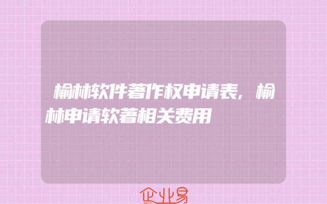 榆林软件著作权申请表,榆林申请软著相关费用
