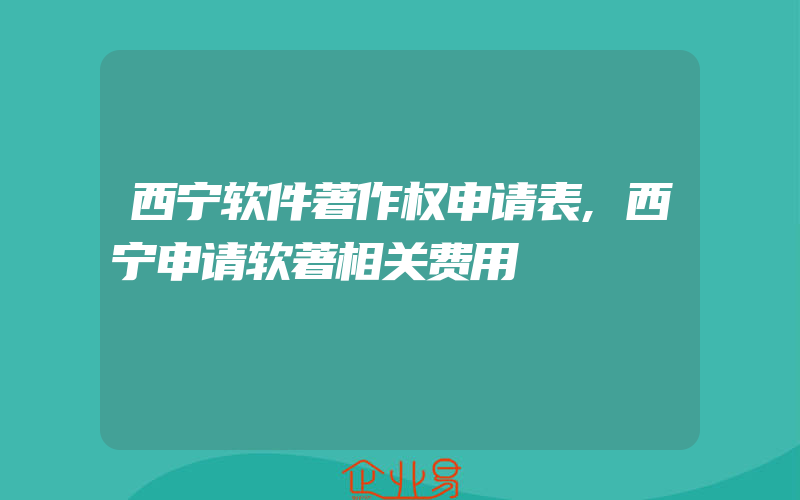 西宁软件著作权申请表,西宁申请软著相关费用