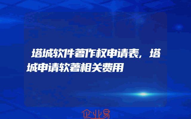 塔城软件著作权申请表,塔城申请软著相关费用