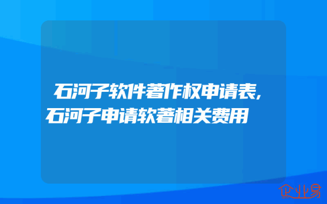 石河子软件著作权申请表,石河子申请软著相关费用