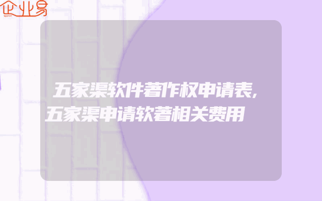 五家渠软件著作权申请表,五家渠申请软著相关费用