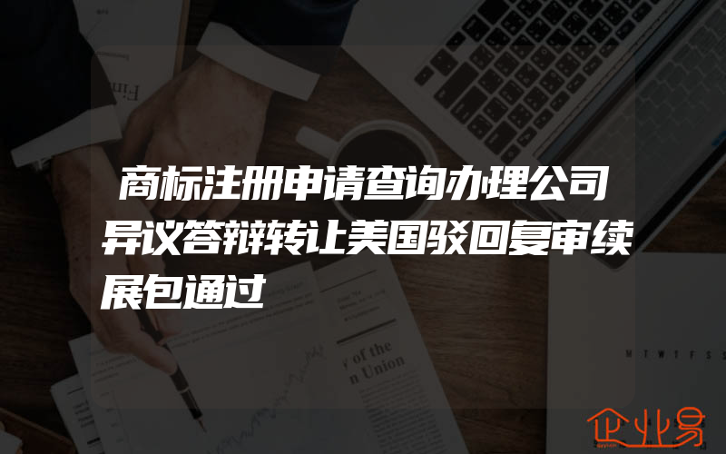 商标注册申请查询办理公司异议答辩转让美国驳回复审续展包通过