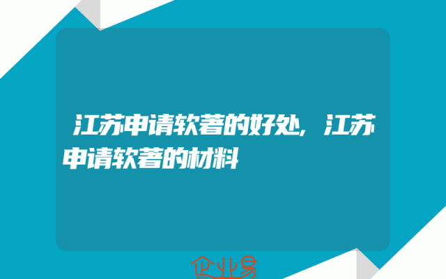 江苏申请软著的好处,江苏申请软著的材料