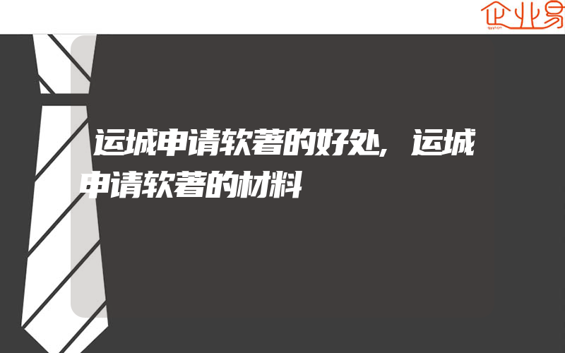 运城申请软著的好处,运城申请软著的材料