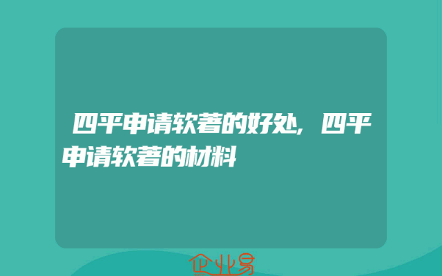 四平申请软著的好处,四平申请软著的材料