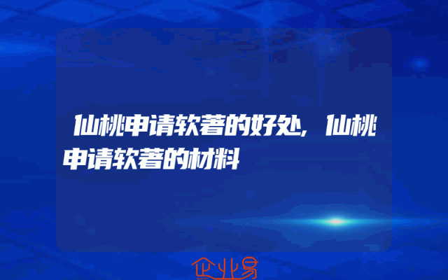 仙桃申请软著的好处,仙桃申请软著的材料