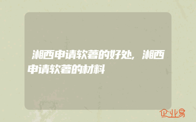 湘西申请软著的好处,湘西申请软著的材料