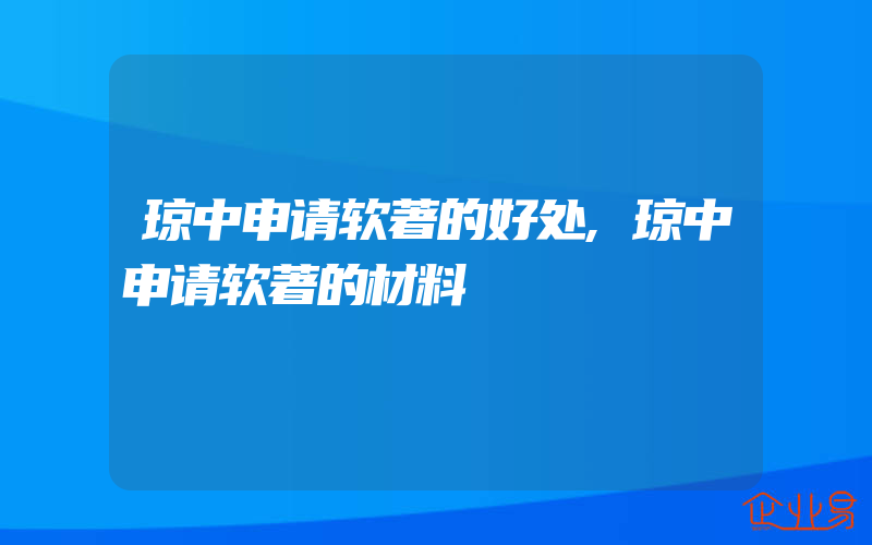 琼中申请软著的好处,琼中申请软著的材料