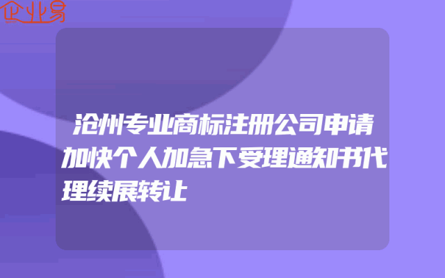 沧州专业商标注册公司申请加快个人加急下受理通知书代理续展转让