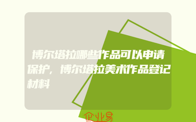 博尔塔拉哪些作品可以申请保护,博尔塔拉美术作品登记材料