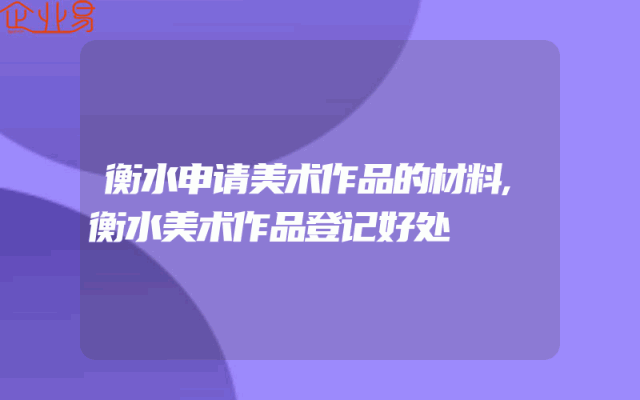 衡水申请美术作品的材料,衡水美术作品登记好处