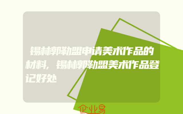 锡林郭勒盟申请美术作品的材料,锡林郭勒盟美术作品登记好处