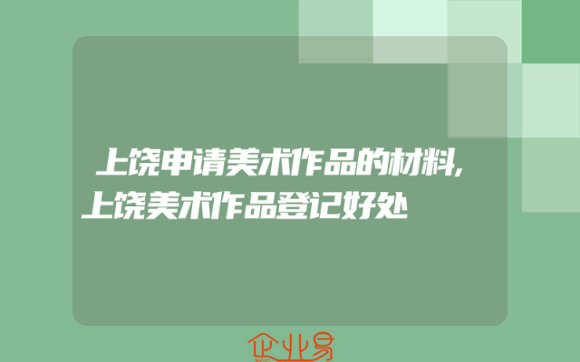 上饶申请美术作品的材料,上饶美术作品登记好处