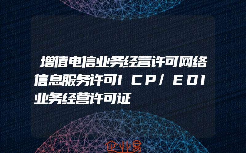 增值电信业务经营许可网络信息服务许可ICP/EDI业务经营许可证