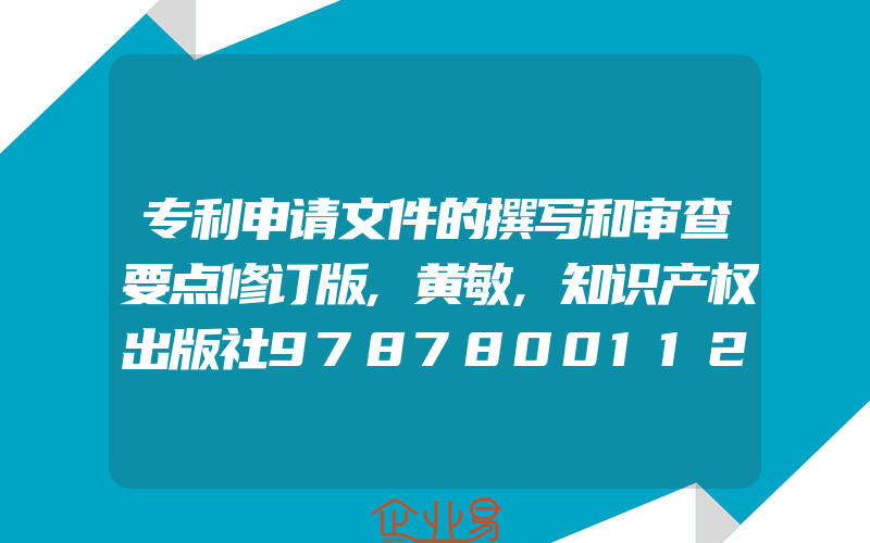 专利申请文件的撰写和审查要点修订版,黄敏,知识产权出版社9787800112713正版现货直发