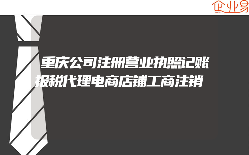 重庆公司注册营业执照记账报税代理电商店铺工商注销