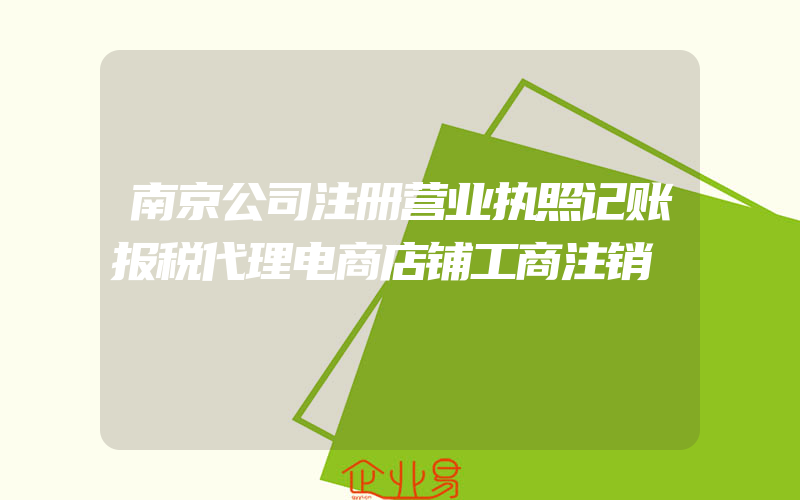 南京公司注册营业执照记账报税代理电商店铺工商注销